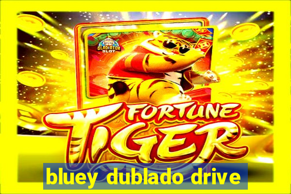 bluey dublado drive